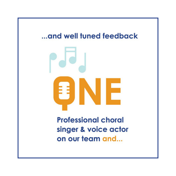 well-tuned feedback. one professional choral singer and voice actor on our team